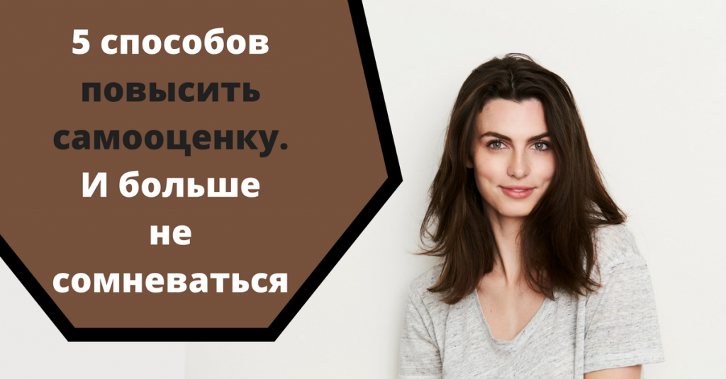 Как повысить самооценку и поднять уверенность в себе женщине илидевушке