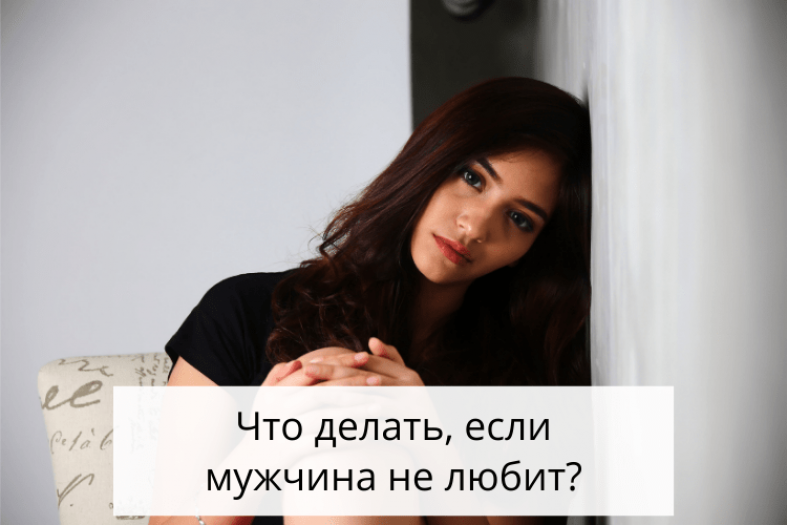 Что делать, если мужчина не любит? — Инструкция Что делать, если мужчина не любит? — Инструкция